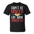 Don't Be Upsetti Eat Some Spaghetti Italian Food T-Shirt