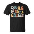 Drag Is Not A Crime Unisex T-Shirt Drag Is Not A Crime Unisex T-Shirt