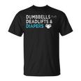 Dumbbells Deadlifts Diapers Bodybuilder Gym Father Unisex T-Shirt Dumbbells Deadlifts Diapers Bodybuilder Gym Father Unisex T-Shirt