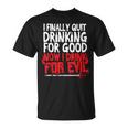 I Finally Quit Drinking For Good Now Drink For Evil T-Shirt