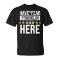 Franklin Name Gift Have No Fear Franklin Is Here Unisex T-Shirt