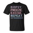 Dermatologist Biopsy Freeze Excise Repeat Dermatology T-Shirt