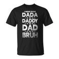 Funny I Went From Dada To Daddy To Dad To Bruh Unisex T-Shirt