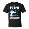 G Pa Grandpa Gift If G Pa Cant Fix It Were All Screwed Unisex T-Shirt