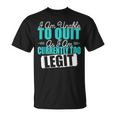 Gym Quote I Am Unable To Quit As I Am Currently To Legit T-Shirt