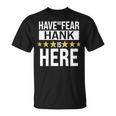 Hank Name Gift Have No Fear Hank Is Here Unisex T-Shirt