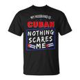 My Husband Is Cuban Nothing Scares Me Cuba Heritage Roots T-Shirt