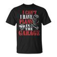 I Cant I Have Plans In The Garage Car Guys Mechanic Mechanic Funny Gifts Funny Gifts Unisex T-Shirt