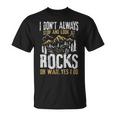 I Dont Always Stop And Look At Rocks - I Dont Always Stop And Look At Rocks Unisex T-Shirt