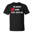 Im Bored Come Play With Me Unisex T-Shirt