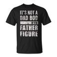 Its Not A Dad Bod Its A Father Figure Fathers Day 2023 Unisex T-Shirt