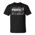 I May Not Be Perfect But At Least I'm Not A Democrat T-Shirt