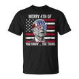 Merry 4Th Of You Know The Thing Happy 4Th Of July Memorial Unisex T-Shirt