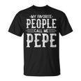 My Favorite People Call Me Pepe Papa Funny Gifts Pepe Unisex T-Shirt