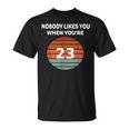Nobody Likes You When You're 23 23Rd Birthday T-Shirt