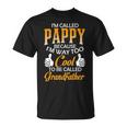 Pappy Grandpa Gift Im Called Pappy Because Im Too Cool To Be Called Grandfather Unisex T-Shirt