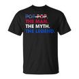 Poppop The Man The Myth The Legend Funny Grandpa 4Th July Gift For Mens Unisex T-Shirt
