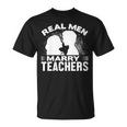 Real Men Marry Teachers Funny Married Teacher Husband Gift For Womens Gift For Women Unisex T-Shirt