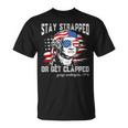 Stay Strapped Or Get Clapped George Washington4Th Of July Unisex T-Shirt