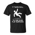 It Takes Skill To Trip Over Flat Surfaces T-Shirt