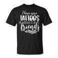 I Have More Tattoos Than I Do Friends Tattoo Lover T-shirt