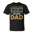 The Only Thing I Love More Than Being Fishing Is Being A Dad T-shirt