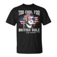 Too Cool For British Rule George Washington July 4Th Of July Unisex T-Shirt
