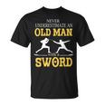 Never Underestimate An Old Man With A Sword T-Shirt