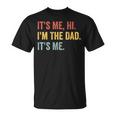 Vintage Fathers Day Its Me Hi Im The Dad Its Me For Unisex T-Shirt