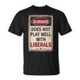 Warning Does Not Play Well With Liberals Conservative T-Shirt