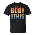 With A Body Like This Who Needs Hair - Funny Bald Guy Dad Unisex T-Shirt