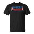 Womens No More Fireworks Funny Patriotic Usa July 4Th American Flag Unisex T-Shirt