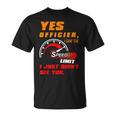 Yes Officier I Saw The Speed Limit I Just Didnt See You Unisex T-Shirt