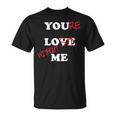 You Love Me Youre Lost Without Me Lovers Day Funny Couples Unisex T-Shirt