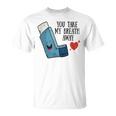 You Take My Breath Away Asthma Inhaler Present T-Shirt