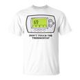 Don’T Touch The Thermostat Funny For Men Women Unisex T-Shirt