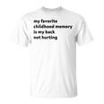 My Favorite Childhood Memory Is My Back Not Hurting T-Shirt