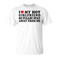 I Love My Girlfriend I Love My Hot Girlfriend So Stay Away Unisex T-Shirt