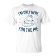 Im Only Here For The Pie Funny Thanksgiving Family Thanksgiving Funny Gifts Unisex T-Shirt