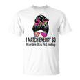 I Match Energy So How We Gon' Act Today Sarcasm Quotes T-Shirt