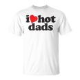 Perfect Funny Fathers Day Gift I Love Hot Dads Unisex T-Shirt
