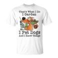 Thats What I Do I Garden I Pet Dogs And I Know Things T-shirt