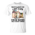 Thats What I Do I Pet Cats I Read Books And I Forget Things Unisex T-Shirt