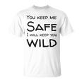 You Keep Me Safe I Will Keep You Wild Unisex T-Shirt