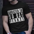 Addicted To 90 Day Fiance Gag 90 Day Fiancé T-Shirt Gifts for Him