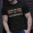 Allies Are Cool But Have You Tried Activism Pride Unisex T-Shirt Gifts for Him