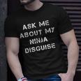 Ask Me About My Ninja Disguise Funny Face Parody Gift Unisex T-Shirt Gifts for Him