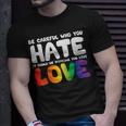 Be Careful Who You Hate It Could Be Someone You Love Pride Unisex T-Shirt Gifts for Him