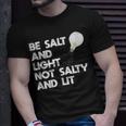 Be Salt And Light Not Salty And Lit Bible VerseSalt Funny Gifts Unisex T-Shirt Gifts for Him