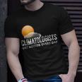 Climatologists Get Hotter Every Day Weather T-Shirt Gifts for Him